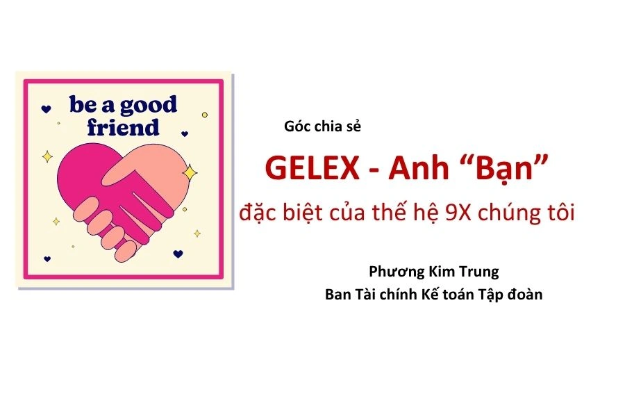 GELEX – Anh “BẠN” đặc biệt của thế hệ 9x chúng tôi (Phương Kim Trung – Ban TCKT Tập đoàn)